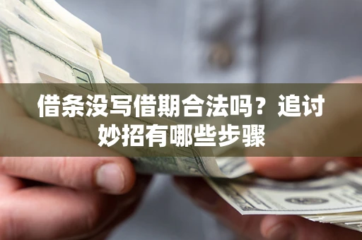 武汉借条没写借期合法吗？追讨妙招有哪些步骤