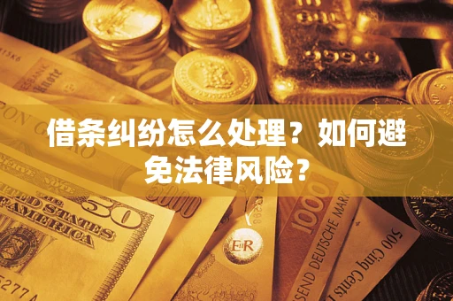 武汉借条纠纷怎么处理？如何避免法律风险？