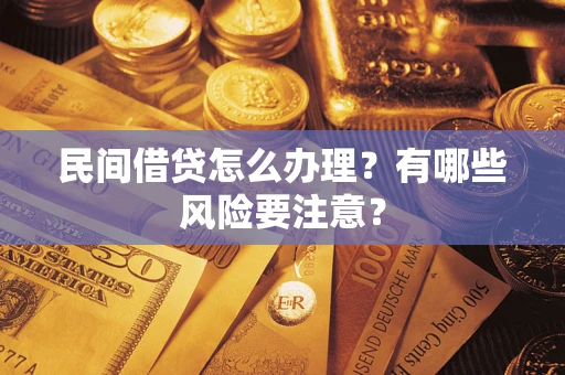 武汉民间借贷怎么办理？有哪些风险要注意？