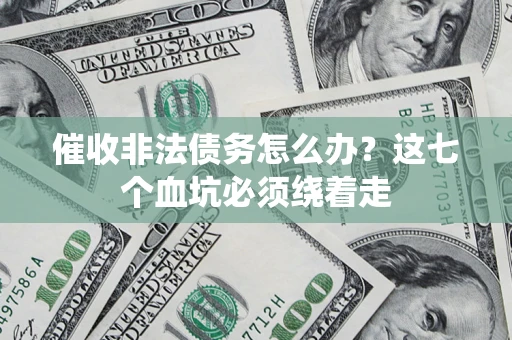 武汉催收非法债务怎么办？这七个血坑必须绕着走