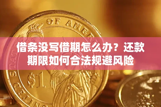 武汉借条没写借期怎么办？还款期限如何合法规避风险
